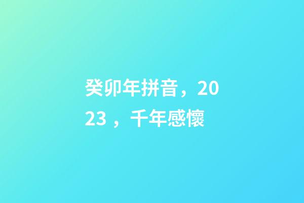 癸卯年拼音，2023，千年感懷